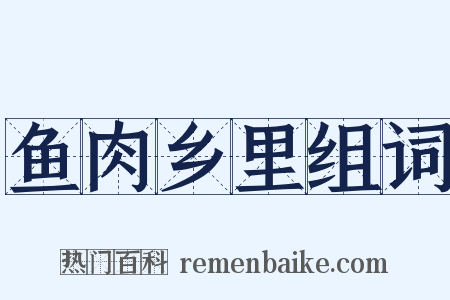 鱼肉乡里组词是什么意思的图片